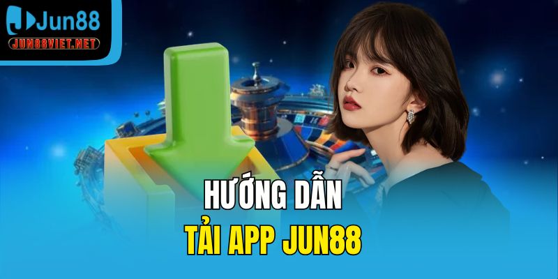 Hướng dẫn tải app Jun88