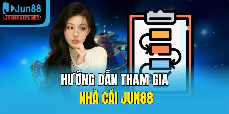 Hướng dẫn tham gia nhà cái Jun88