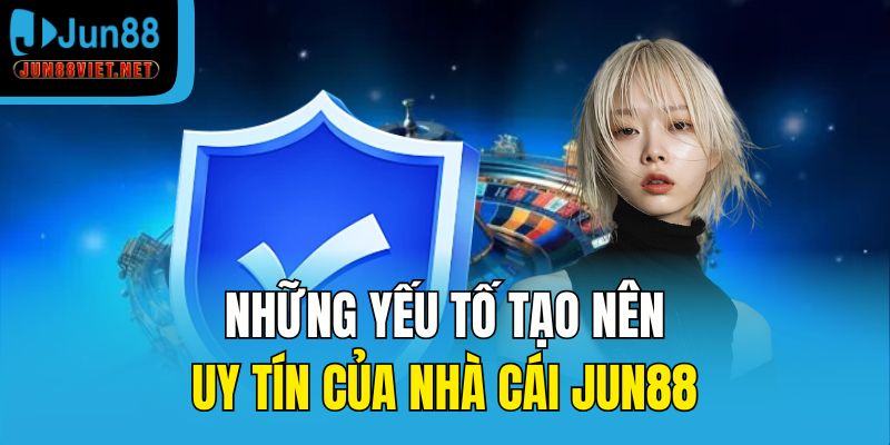Những yếu tố tạo nên uy tín của nhà cái Jun88